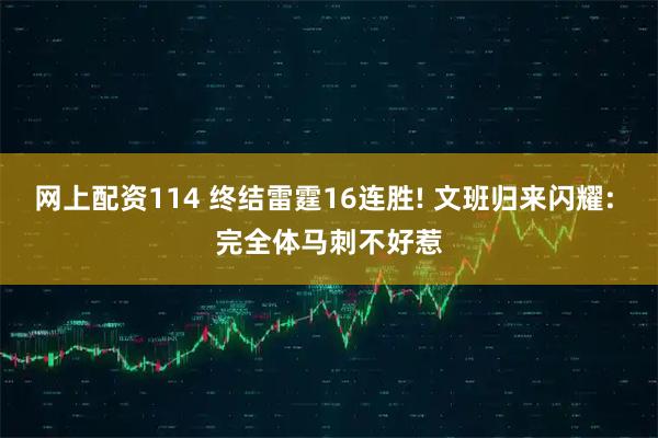网上配资114 终结雷霆16连胜! 文班归来闪耀: 完全体马刺不好惹