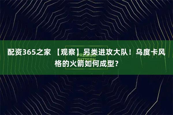 配资365之家 【观察】另类进攻大队！乌度卡风格的火箭如何成型？