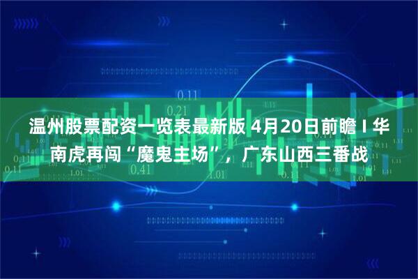 温州股票配资一览表最新版 4月20日前瞻 I 华南虎再闯“魔鬼主场”，广东山西三番战